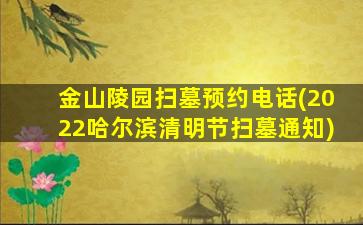 金山陵园扫墓预约电话(2022哈尔滨清明节扫墓通知)