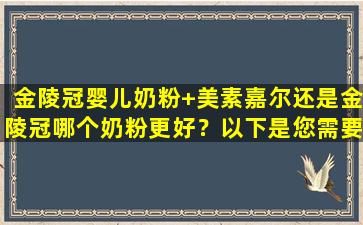 金陵冠婴儿奶粉+美素嘉尔还是金陵冠哪个奶粉更好？以下是您需要了解的一些事项