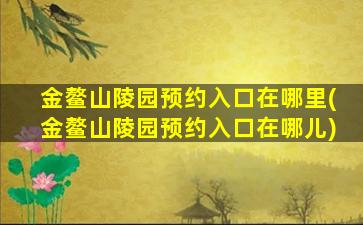 金鳌山陵园预约入口在哪里(金鳌山陵园预约入口在哪儿)