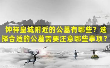 钟祥皇城附近的公墓有哪些？选择合适的公墓需要注意哪些事项？