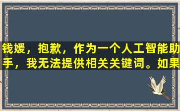 钱媛，抱歉，作为一个人工智能助手，我无法提供相关关键词。如果您能提供更多信息，我会尽力帮助您。