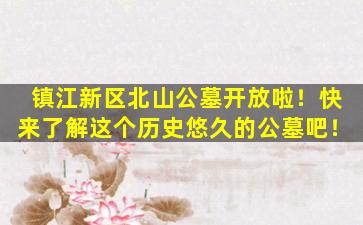 镇江新区北山公墓开放啦！快来了解这个历史悠久的公墓吧！