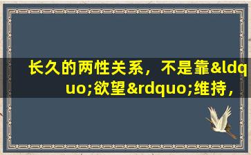 长久的两性关系，不是靠“欲望”维持，而是这3样东西