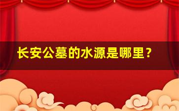 长安公墓的水源是哪里？