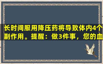 长时间服用降压药将导致体内4个副作用。提醒：做3件事，您的血压将是稳定的。