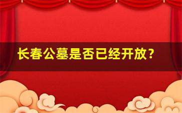 长春公墓是否已经开放？