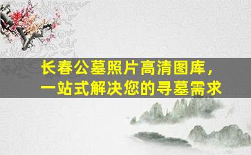 长春公墓照片高清图库，一站式解决您的寻墓需求