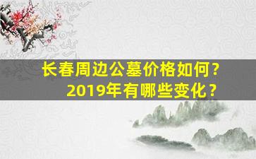 长春周边公墓价格如何？2019年有哪些变化？