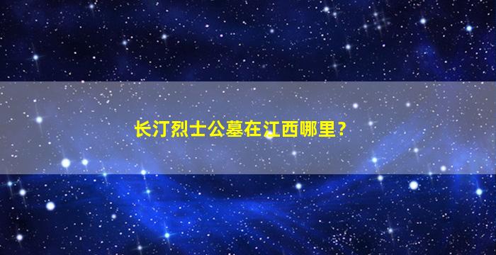 长汀烈士公墓在江西哪里？