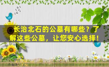 长治北石的公墓有哪些？了解这些公墓，让您安心选择！