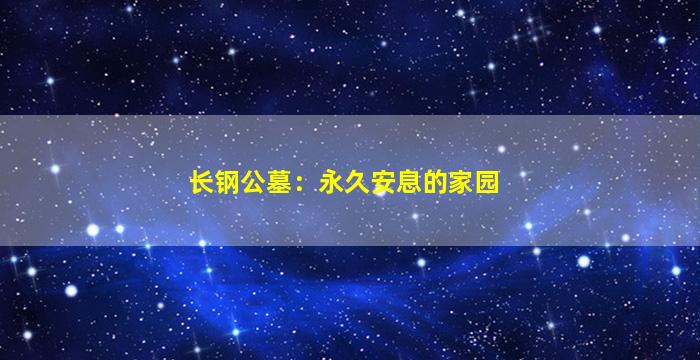 长钢公墓：永久安息的家园