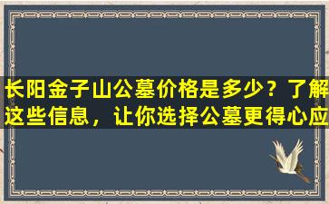 长阳金子山公墓价格是多少？了解这些信息，让你选择公墓更得心应手！