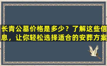 长青公墓价格是多少？了解这些信息，让你轻松选择适合的安葬方案