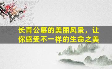长青公墓的美丽风景，让你感受不一样的生命之美