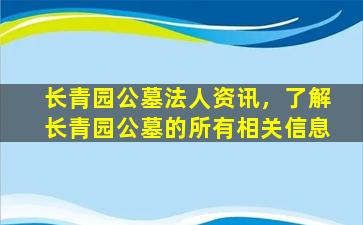 长青园公墓法人资讯，了解长青园公墓的所有相关信息
