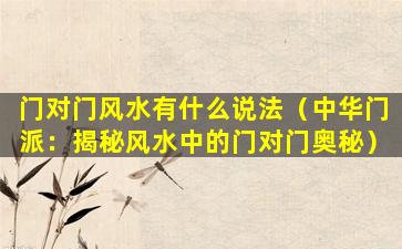 门对门风水有什么说法（中华门派：揭秘风水中的门对门奥秘）
