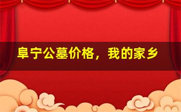 阜宁公墓价格，我的家乡