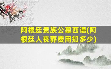 阿根廷贵族公墓西语(阿根廷人丧葬费用知多少)
