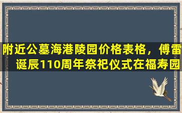 附近公墓海港陵园价格表格，傅雷诞辰110周年祭祀仪式在福寿园海港陵园举行