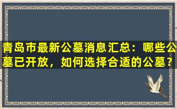 青岛市最新公墓消息汇总：哪些公墓已开放，如何选择合适的公墓？