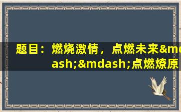 题目：燃烧激情，点燃未来——点燃燎原之火