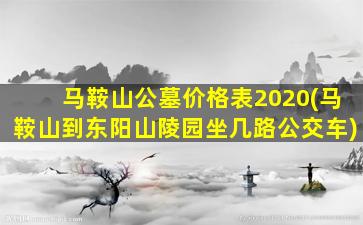 马鞍山公墓价格表2020(马鞍山到东阳山陵园坐几路公交车)