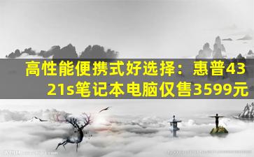 高性能便携式好选择：惠普4321s笔记本电脑仅售3599元