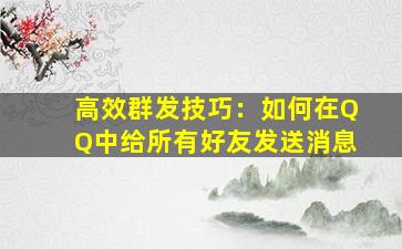 高效群发技巧：如何在QQ中给所有好友发送消息