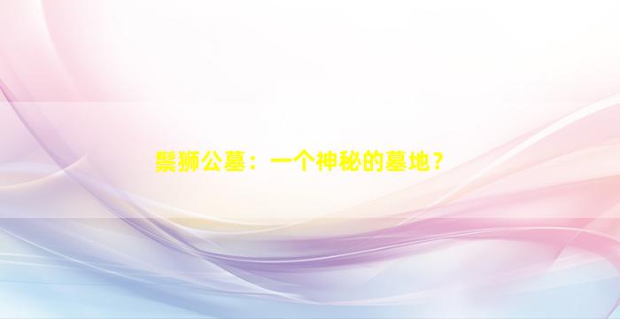 鬃狮公墓：一个神秘的墓地？