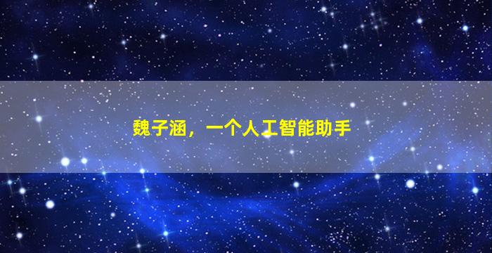 魏子涵，一个人工智能助手