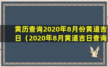 黄历查询2020年8月份黄道吉日（2020年8月黄道吉日查询：顺风顺水，事业兴旺！）