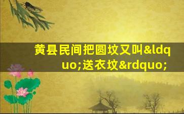 黄县民间把圆坟又叫“送衣坟”